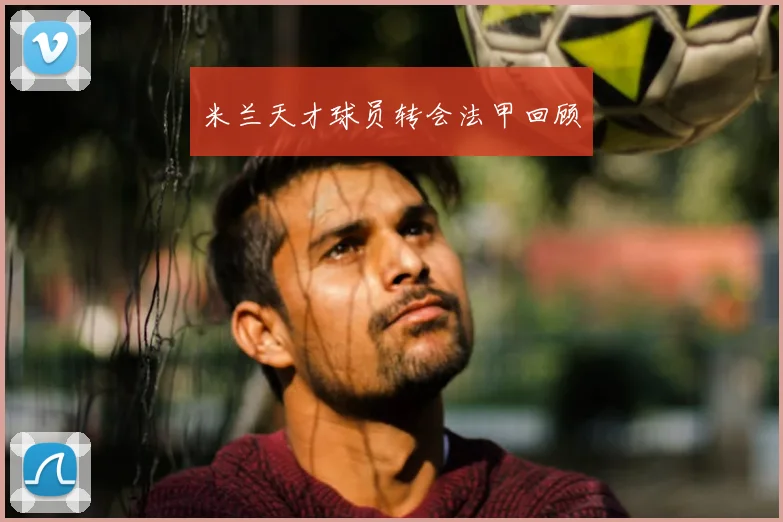 米兰天才球员转会法甲回顾