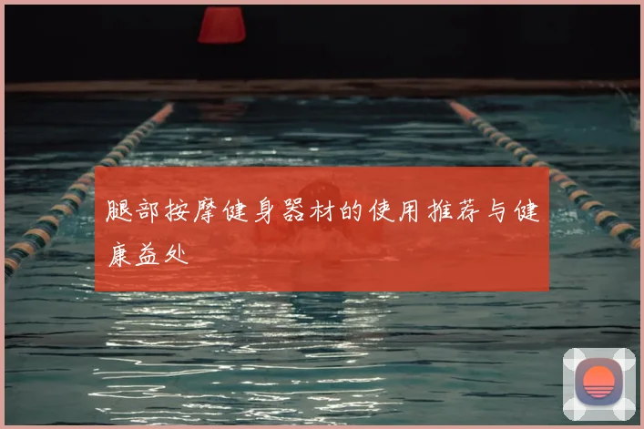 腿部按摩健身器材的使用推荐与健康益处
